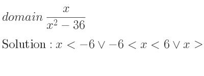 The domain of x/(x^2-36) is x<-6\lor-6<x<6\lor x>6